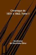 Chronique de 1831 à 1862, Tome 1 di Duchesse de Dino edito da Alpha Editions