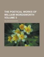 The Poetical Works Of William Wordsworth (v. 5) di William Wordsworth edito da General Books Llc