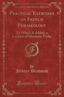 Practical Exercises On French Phraseology di Isidore Brasseur edito da Forgotten Books