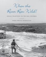 When the River Ran Wild! di Sir George W. Aguilar, Jarold Ramsey edito da University of Washington Press