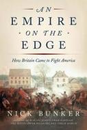 An Empire on the Edge: How Britain Came to Fight America di Nick Bunker edito da Knopf Publishing Group