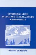 Nutritional Needs in Cold and High-Altitude Environments di Institute of Medicine, Committee on Military Nutrition Research edito da National Academies Press