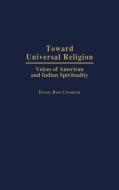 Toward Universal Religion di Daniel R. Chandler edito da Greenwood Press