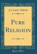 Pure Religion (Classic Reprint) di J. Crayton Nicholas edito da Forgotten Books