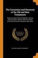 The Connexion And Harmony Of The Old And New Testaments di William Lindsay Alexander edito da Franklin Classics Trade Press