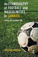 An Ethnography Of Football And Masculinities In Jamaica di William Tantam edito da Taylor & Francis Ltd