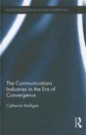The Communications Industries in the Era of Convergence di Catherine E. A. (University of Cambridge Mulligan edito da Taylor & Francis Ltd