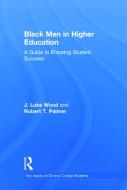 Black Men in Higher Education di J. Luke Wood, Robert T. Palmer edito da Taylor & Francis Ltd