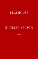 Playhouse di Richard Bausch edito da KNOPF