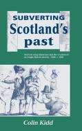 Subverting Scotland's Past di Colin Kidd edito da Cambridge University Press