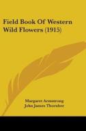 Field Book of Western Wild Flowers (1915) di Margaret Armstrong edito da Kessinger Publishing