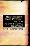 Heart Disease, Blood-pressure, And The Nauheim-schott Treatment di Louis Faugeres Bishop edito da Bibliolife