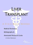 Liver Transplant - A Medical Dictionary, Bibliography, And Annotated Research Guide To Internet References di Icon Health Publications edito da Icon Group International