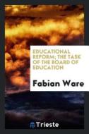 Educational Reform: The Task of the Board of Education di Fabian Ware edito da LIGHTNING SOURCE INC
