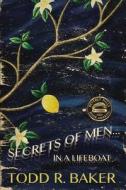 Secrets Of Men In A Lifeboat di Todd R Baker edito da Aqueous Books