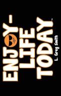 Enjoy Life-Today di L. Greg Smith edito da LIGHTNING SOURCE INC
