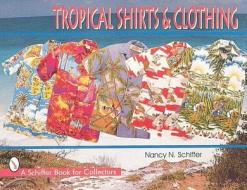 Tropical Shirts & Clothing di Nancy Schiffer edito da Schiffer Publishing Ltd