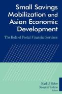Small Savings Mobilization and Asian Economic Development di Mark J. Scher, Naoyuki Yoshino edito da Taylor & Francis Ltd
