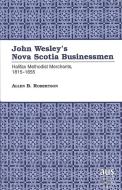John Wesley's Nova Scotia Businessmen di Allen B. Robertson edito da Lang, Peter