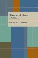 Theories of Illness: A World Survey di George Peter Murdock edito da UNIV OF PITTSBURGH PR