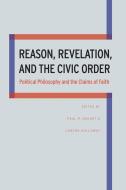 Reason, Revelation, and the Civic Order: Political Philosophy and the Claims of Faith di Carson Holloway edito da NORTHERN ILLINOIS UNIV