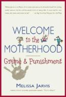Welcome to the Motherhood: Grime and Punishment di Melissa Jarvis edito da PLEXUS PUB INC (NJ)