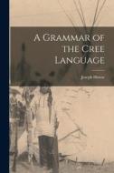 A Grammar of the Cree Language di Joseph Howse edito da LEGARE STREET PR