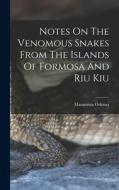 Notes On The Venomous Snakes From The Islands Of Formosa And Riu Kiu di Masamitsu Oshima edito da LEGARE STREET PR