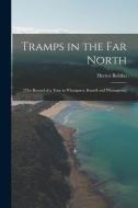 Tramps in the Far North: [the Record of a Tour in Whangarei, Russell and Whangaroa] di Hector Bolitho edito da LEGARE STREET PR