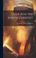 Leila Ada the Jewish Convert di Osborn W. Trenery Heighway edito da LEGARE STREET PR