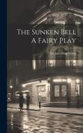 The Sunken Bell A Fairy Play di Gerhart Hauptmann edito da LEGARE STREET PR