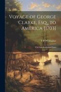 Voyage of George Clarke, Esq., to America [1703]: With Introduction and Notes di Edmund Bailey O'Callaghan edito da LEGARE STREET PR