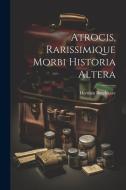 Atrocis, Rarissimique Morbi Historia Altera di Herman Boerhaave edito da Creative Media Partners, LLC