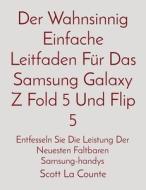 Der Wahnsinnig Einfache Leitfaden Für Das Samsung Galaxy Z Fold 5 Und Flip 5 di Scott La Counte edito da SL Editions