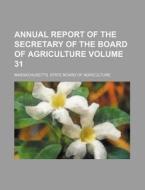 Annual Report of the Secretary of the Board of Agriculture Volume 31 di Massachusetts State Agriculture edito da Rarebooksclub.com