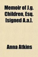 Memoir Of J.g. Children, Esq. [signed A. di Anna Atkins edito da General Books