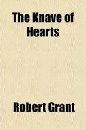 The Knave Of Hearts di Robert Grant edito da General Books