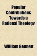 Popular Contributions Towards A Rational di William Bennett edito da General Books