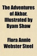 The Adventures Of Akbar. Illustrated By di Flora Annie Webster Steel edito da General Books