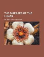 The Diseases Of The Lungs di James Kingston Fowler, Sir James Kingston Fowler edito da General Books Llc