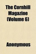 The Cornhill Magazine Volume 6 di Anonymous edito da General Books