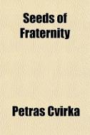 Seeds Of Fraternity di Petras Cvirka edito da General Books