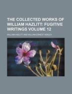The Collected Works Of William Hazlitt di William Hazlitt edito da Rarebooksclub.com