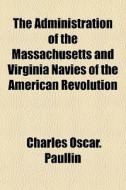 The Administration Of The Massachusetts di Charles Oscar Paullin edito da General Books