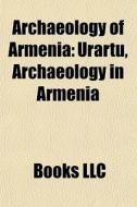Archaeology Of Armenia: Urartu, Archaeol di Books Llc edito da Books LLC, Wiki Series