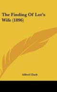 The Finding of Lot's Wife (1896) di Alfred Clark edito da Kessinger Publishing