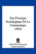 Des Principes Sociologiques de La Criminologie (1901) di Raoul De La Grasserie edito da Kessinger Publishing