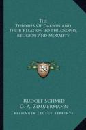 The Theories of Darwin and Their Relation to Philosophy, Religion and Morality di Rudolf Schmid edito da Kessinger Publishing