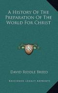 A History of the Preparation of the World for Christ di David Riddle Breed edito da Kessinger Publishing