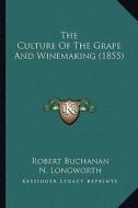 The Culture of the Grape and Winemaking (1855) the Culture of the Grape and Winemaking (1855) di Robert Buchanan edito da Kessinger Publishing